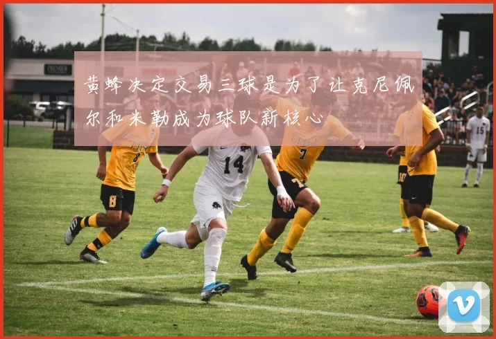 黄蜂决定交易三球是为了让克尼佩尔和米勒成为球队新核心